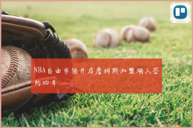 NBA自由市场开启詹姆斯加盟湖人签约四年