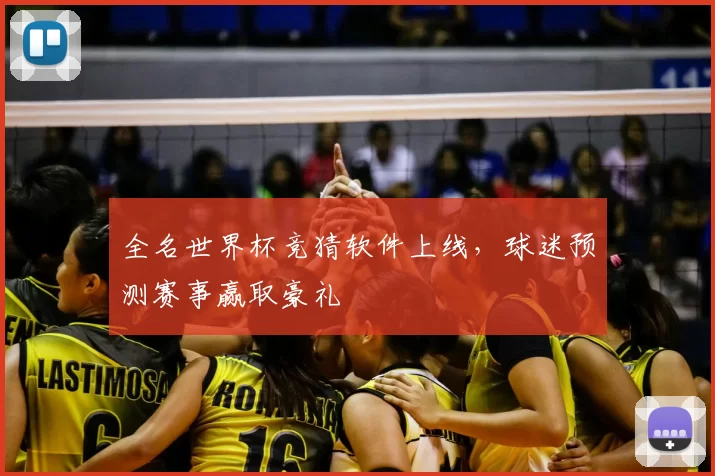 全名世界杯竞猜软件上线,球迷预测赛事赢取豪礼