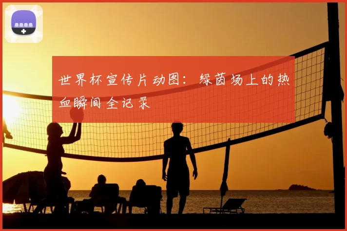 世界杯宣传片动图：绿茵场上的热血瞬间全记录