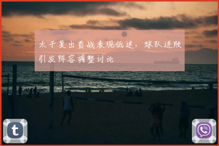太子复出首战表现低迷，球队连败引发阵容调整讨论