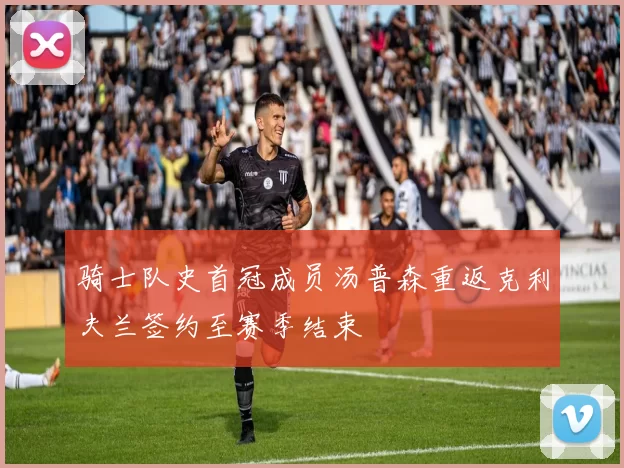 骑士队史首冠成员汤普森重返克利夫兰签约至赛季结束