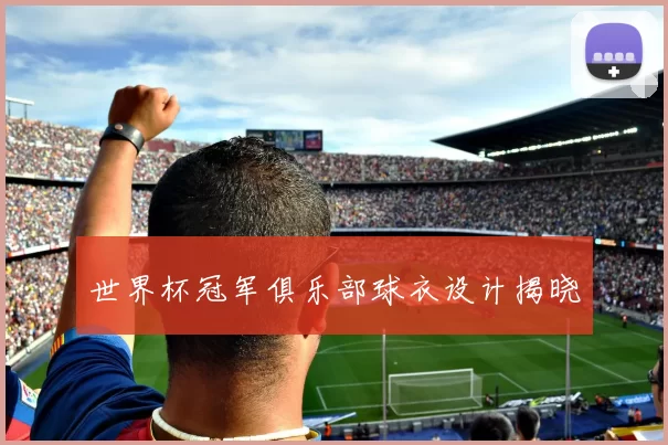 世界杯冠军俱乐部球衣设计揭晓